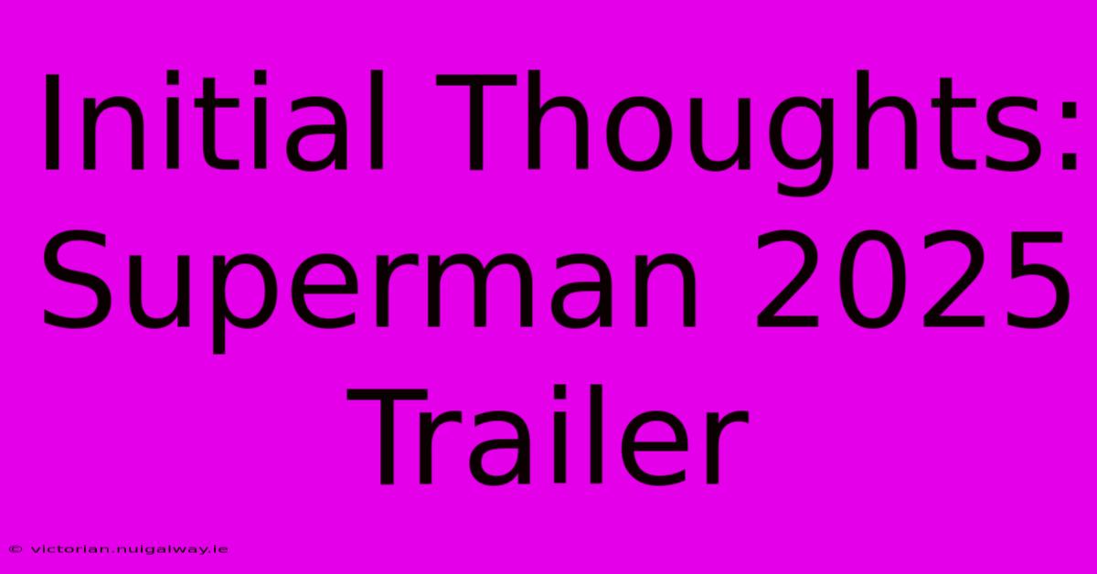 Initial Thoughts: Superman 2025 Trailer