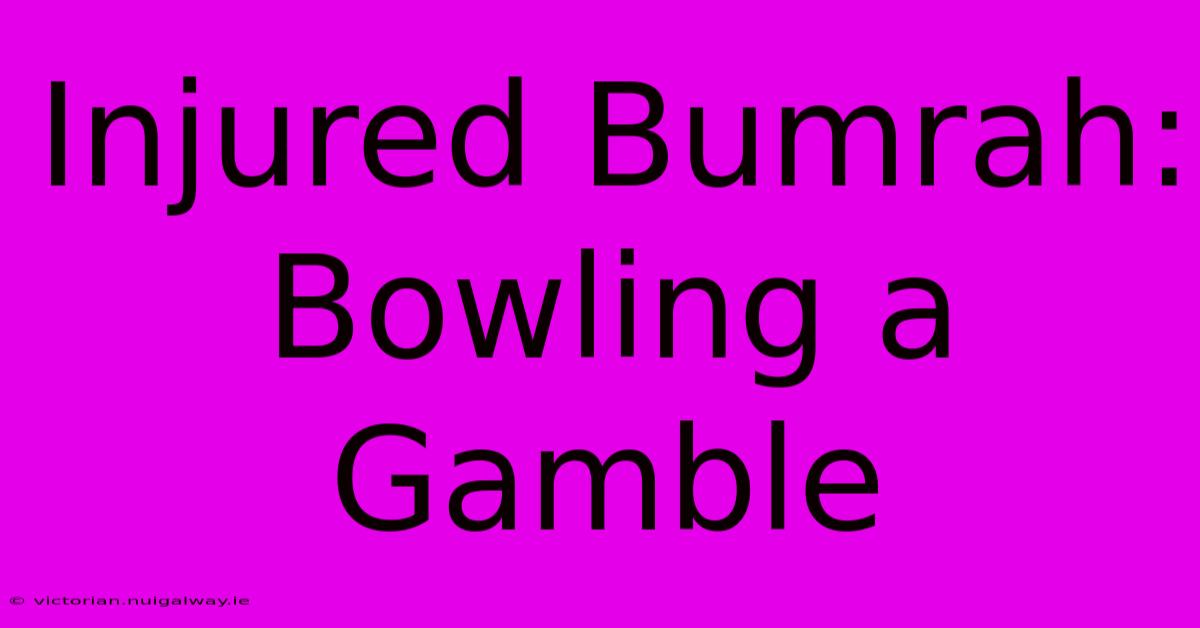 Injured Bumrah: Bowling A Gamble