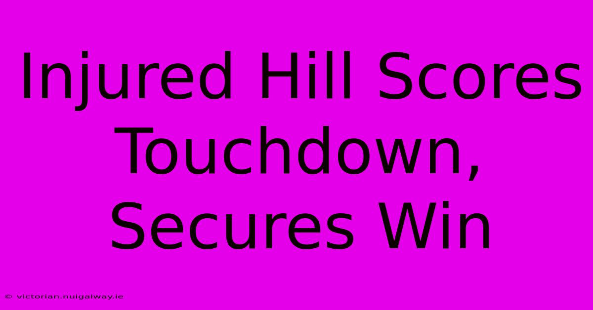 Injured Hill Scores Touchdown, Secures Win