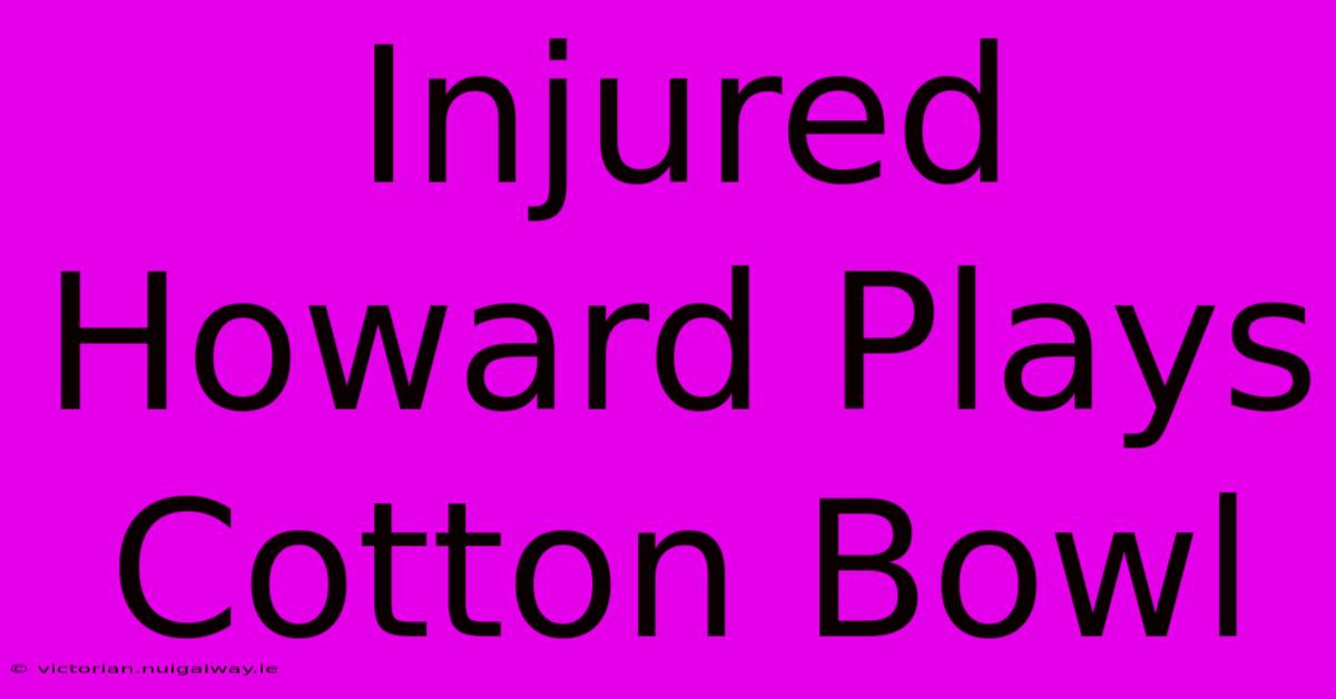 Injured Howard Plays Cotton Bowl