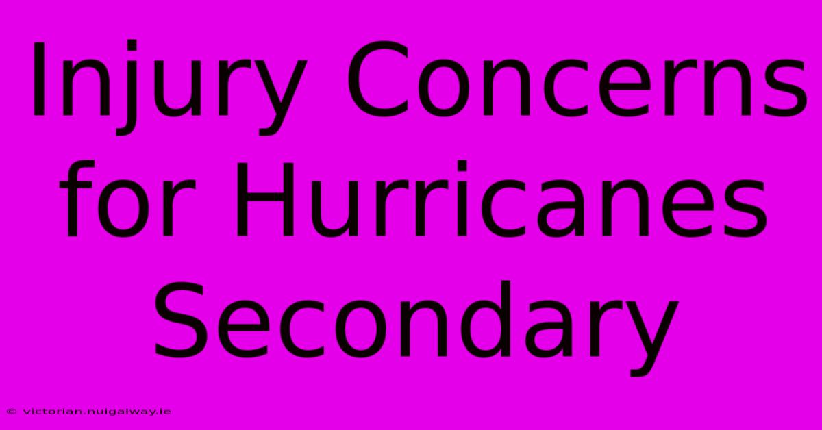 Injury Concerns For Hurricanes Secondary