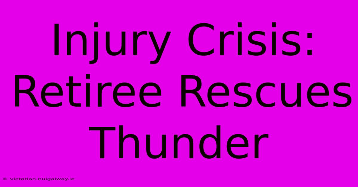 Injury Crisis: Retiree Rescues Thunder