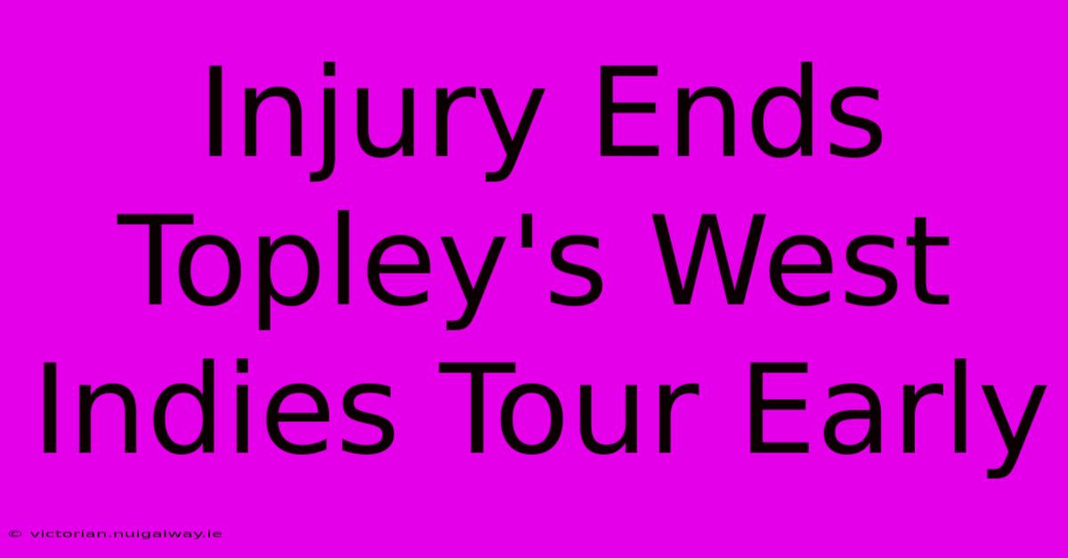 Injury Ends Topley's West Indies Tour Early