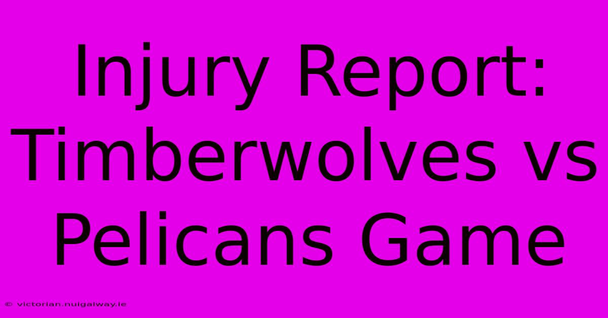 Injury Report: Timberwolves Vs Pelicans Game