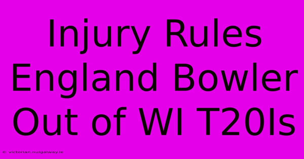 Injury Rules England Bowler Out Of WI T20Is