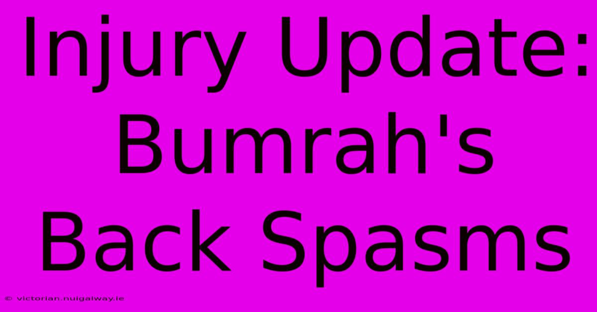 Injury Update: Bumrah's Back Spasms