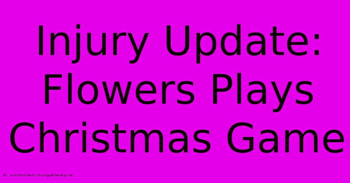 Injury Update: Flowers Plays Christmas Game