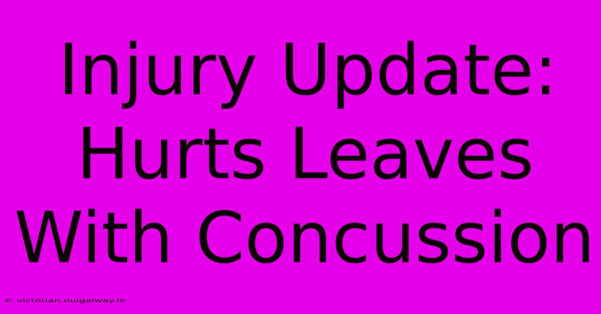 Injury Update: Hurts Leaves With Concussion