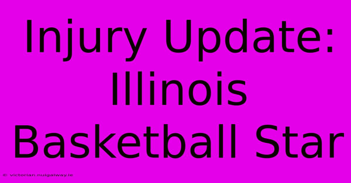 Injury Update: Illinois Basketball Star