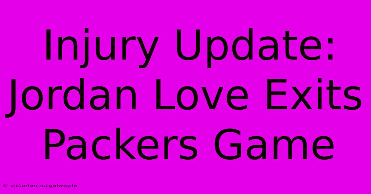 Injury Update: Jordan Love Exits Packers Game