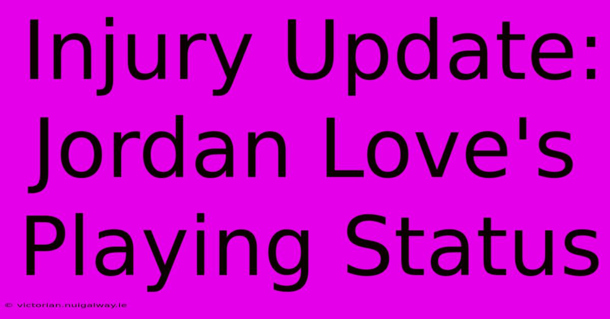 Injury Update: Jordan Love's Playing Status