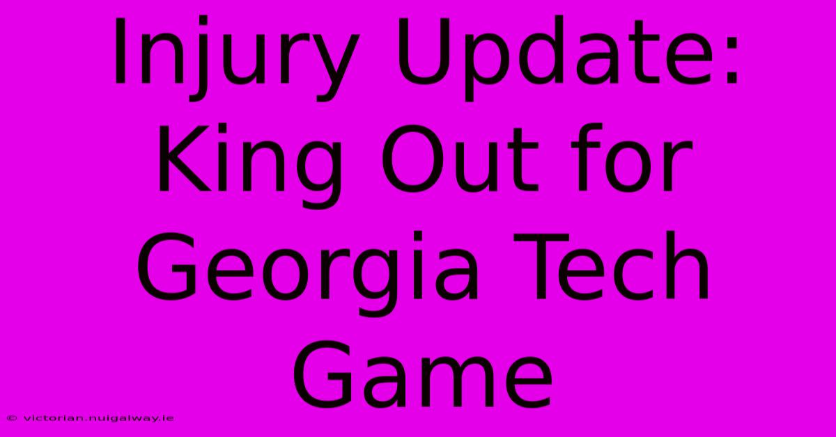 Injury Update: King Out For Georgia Tech Game