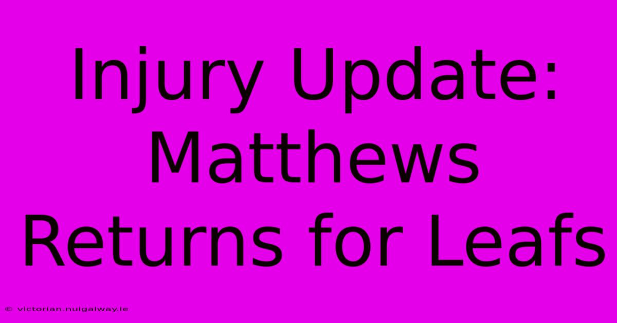 Injury Update: Matthews Returns For Leafs