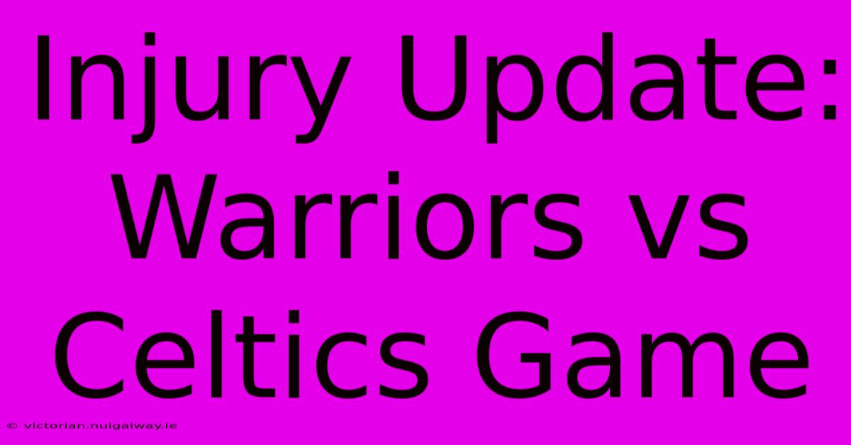 Injury Update: Warriors Vs Celtics Game