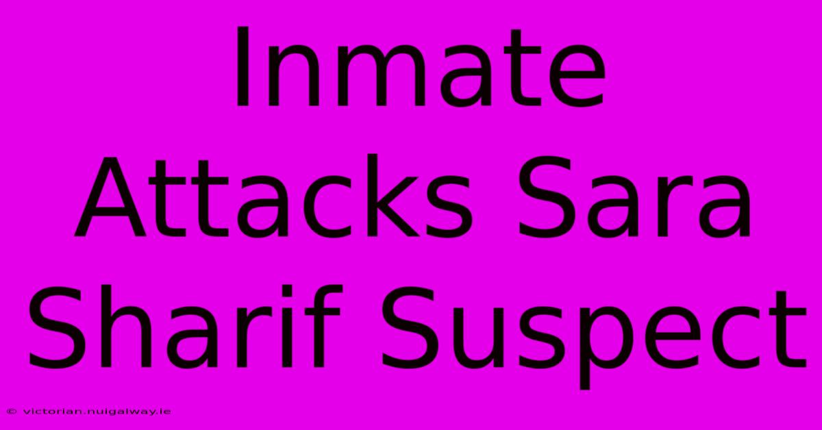 Inmate Attacks Sara Sharif Suspect