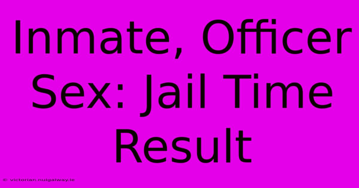 Inmate, Officer Sex: Jail Time Result