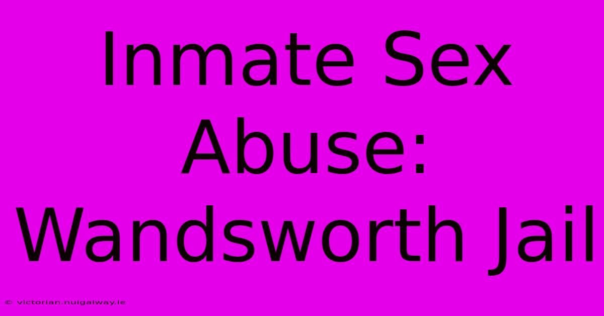 Inmate Sex Abuse: Wandsworth Jail