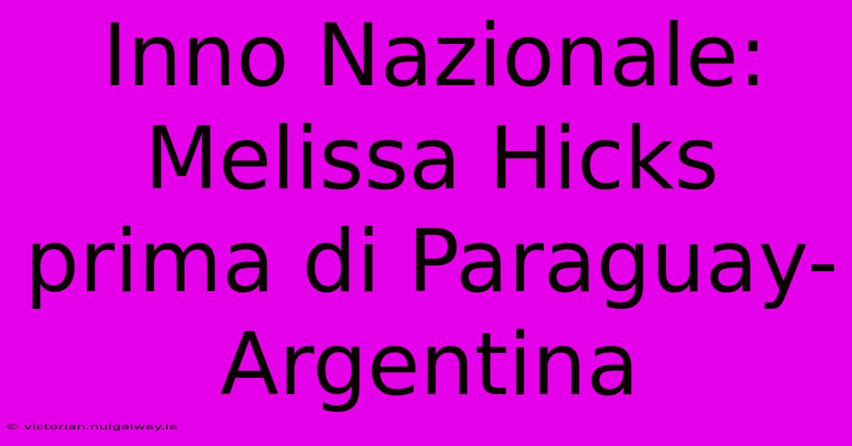 Inno Nazionale: Melissa Hicks Prima Di Paraguay-Argentina