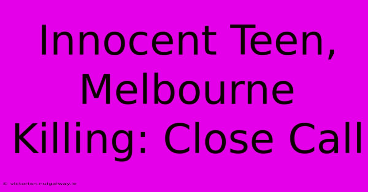 Innocent Teen, Melbourne Killing: Close Call