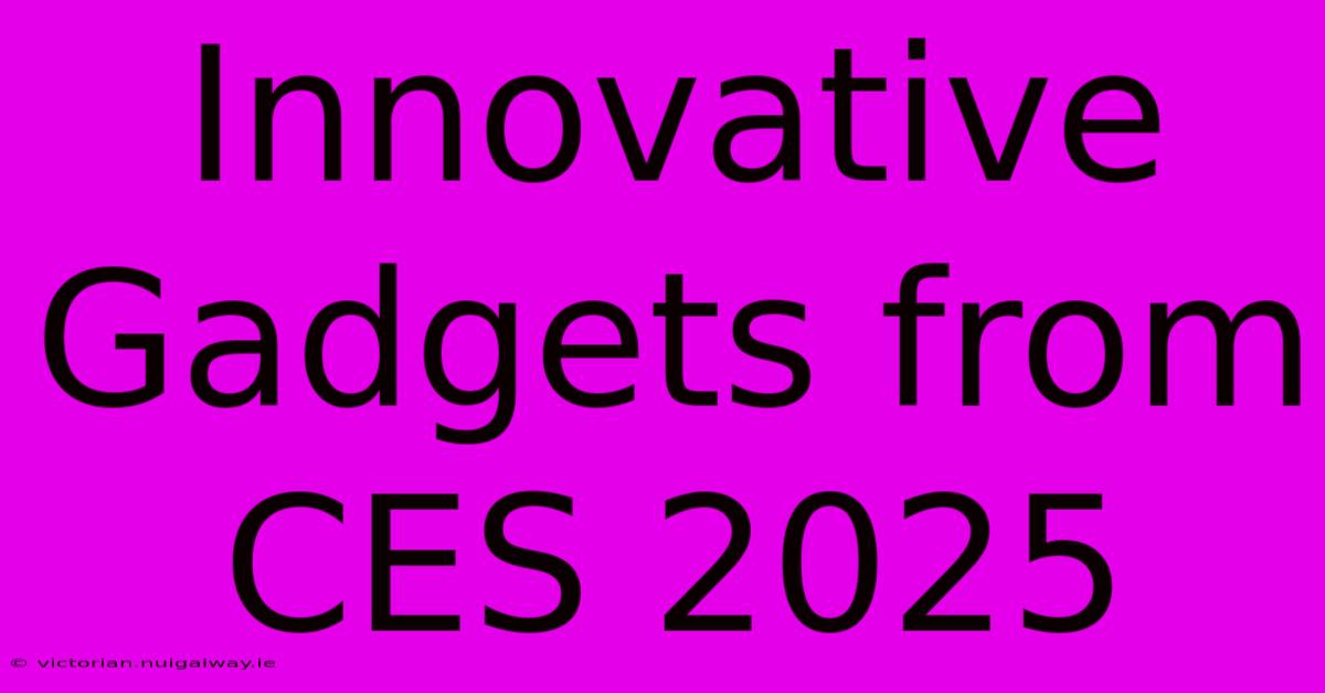 Innovative Gadgets From CES 2025