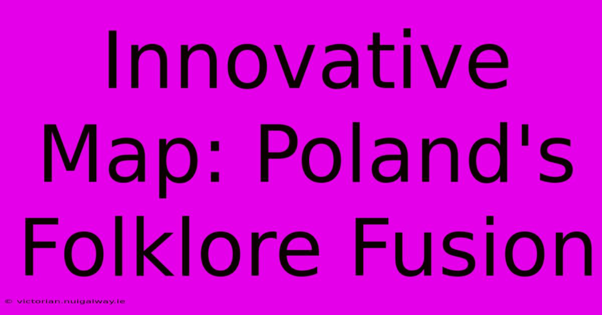 Innovative Map: Poland's Folklore Fusion