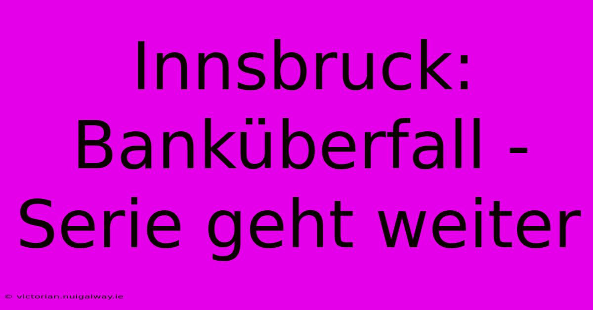 Innsbruck: Banküberfall - Serie Geht Weiter