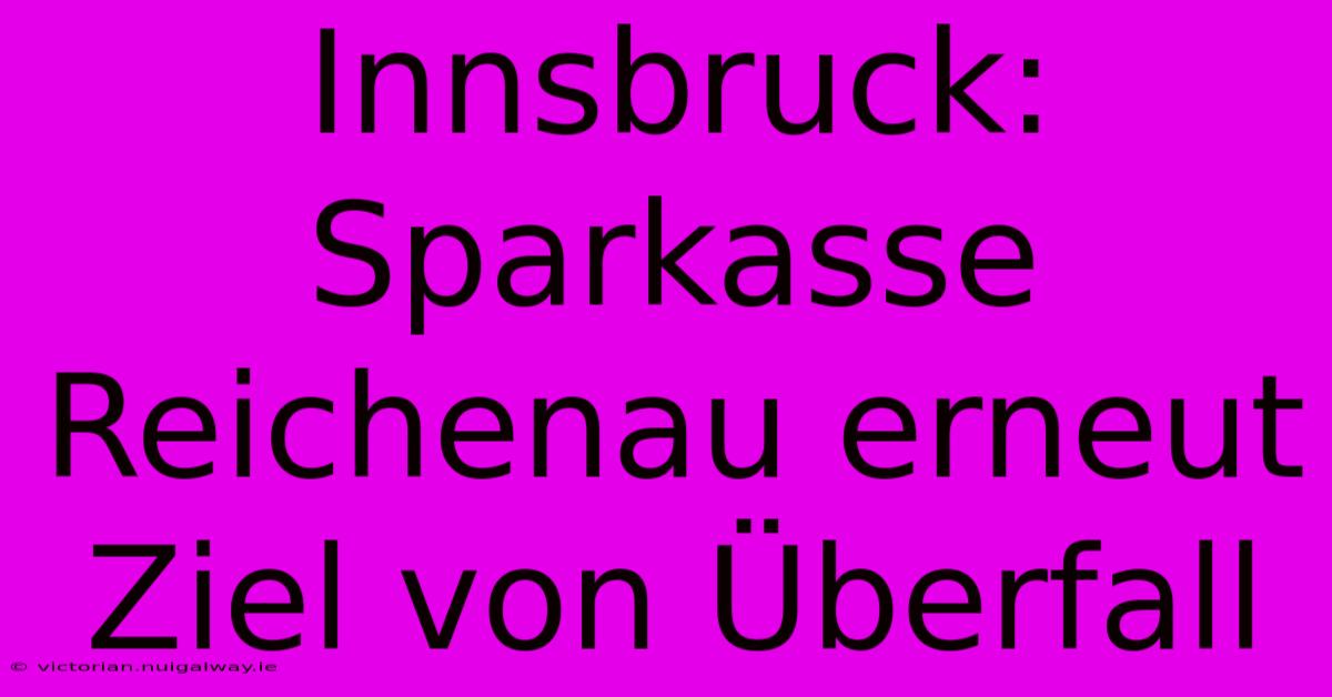 Innsbruck: Sparkasse Reichenau Erneut Ziel Von Überfall