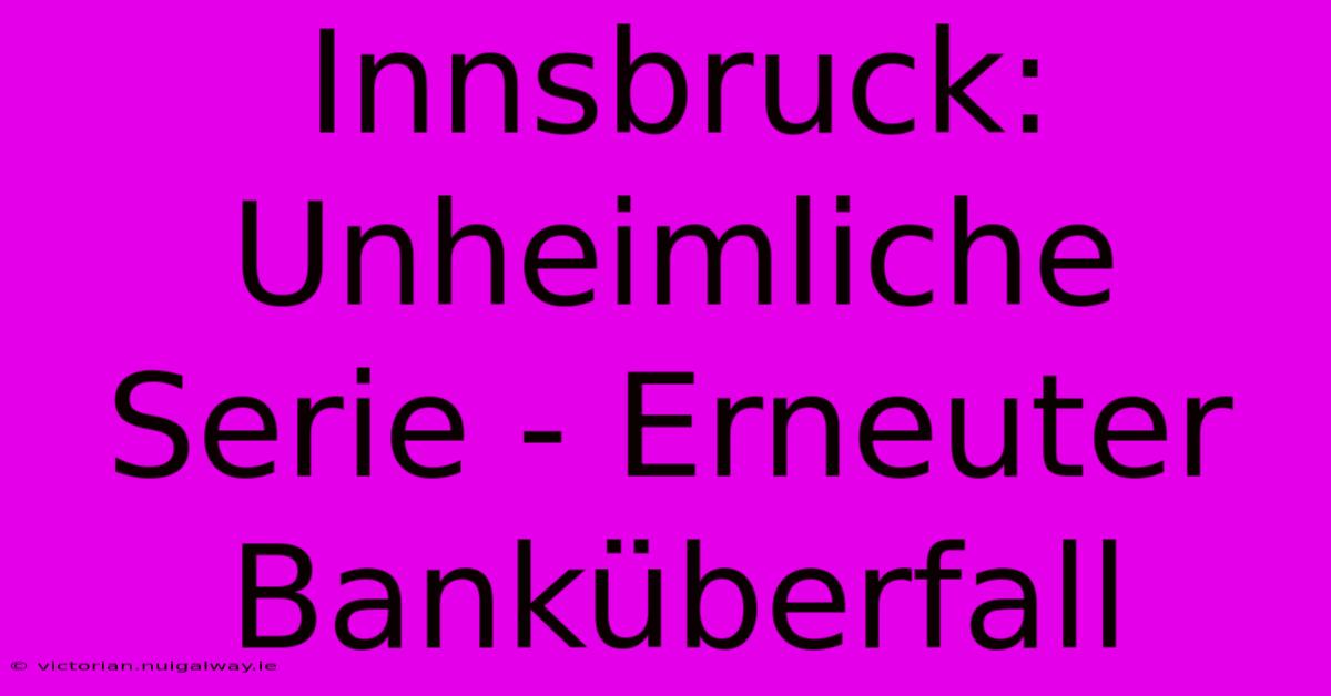 Innsbruck: Unheimliche Serie - Erneuter Banküberfall