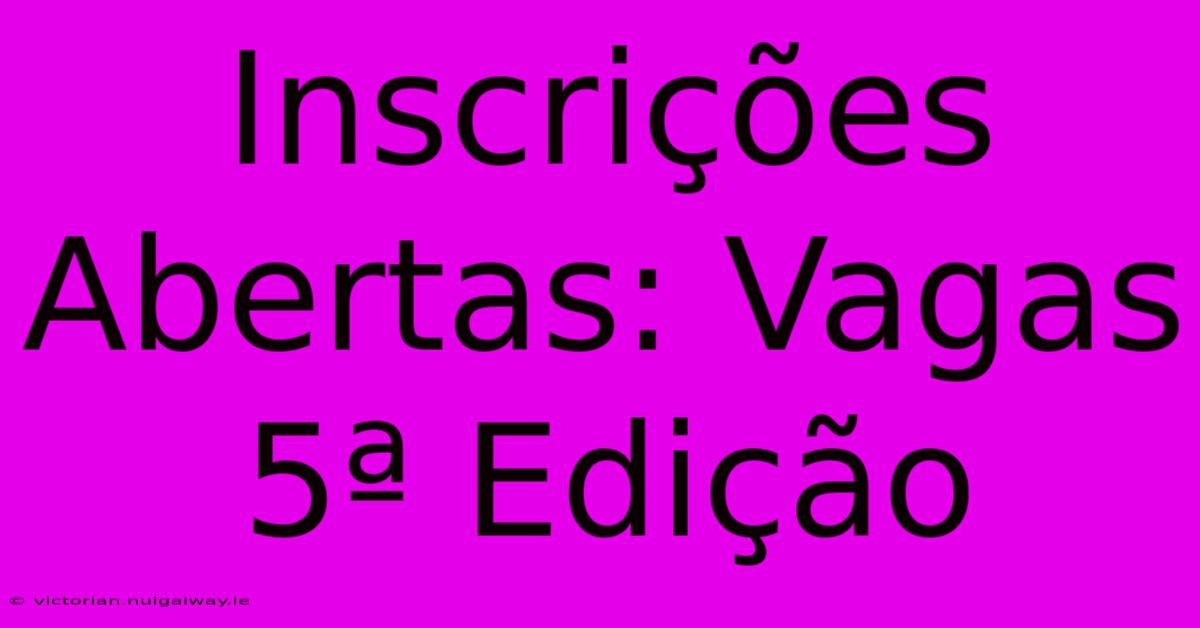 Inscrições Abertas: Vagas 5ª Edição