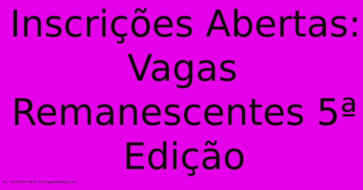 Inscrições Abertas: Vagas Remanescentes 5ª Edição