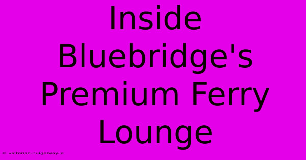 Inside Bluebridge's Premium Ferry Lounge