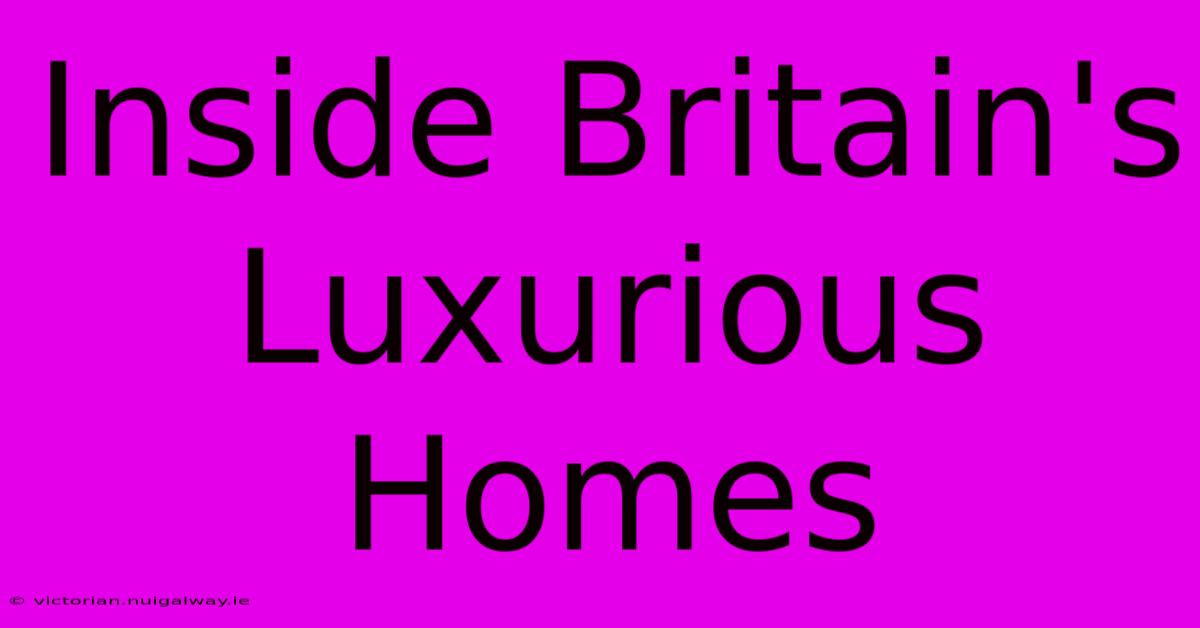 Inside Britain's Luxurious Homes