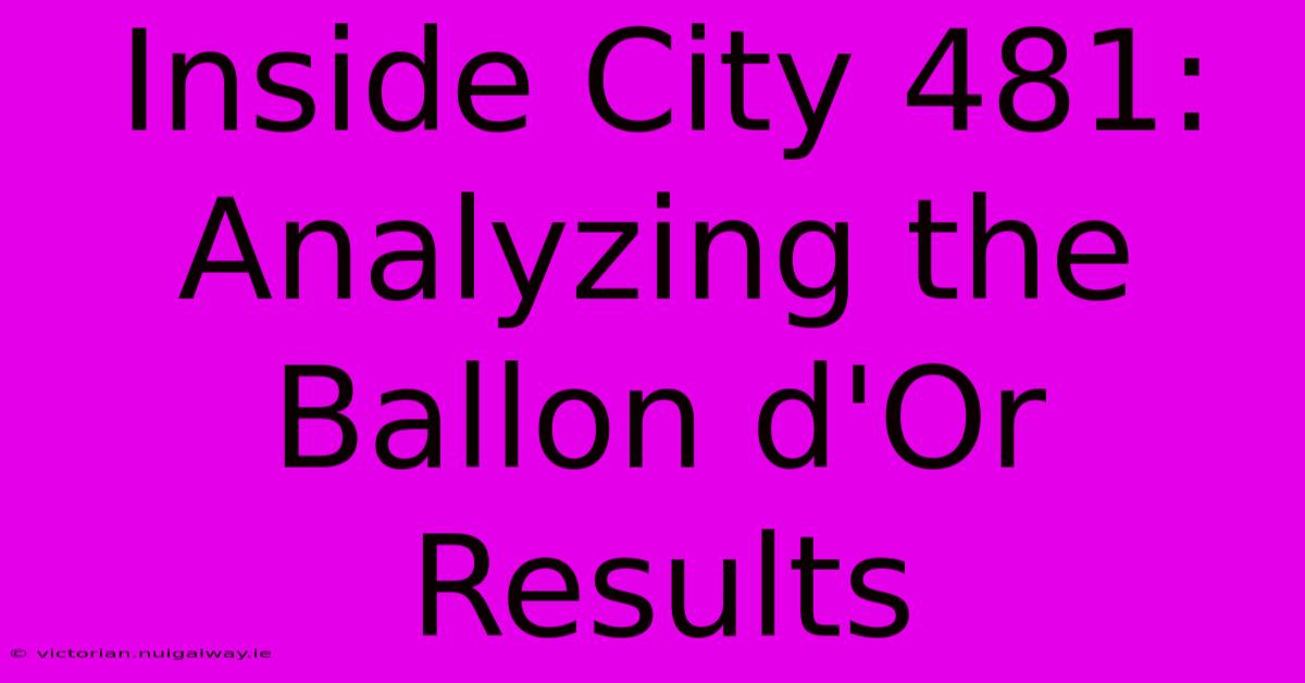 Inside City 481: Analyzing The Ballon D'Or Results 