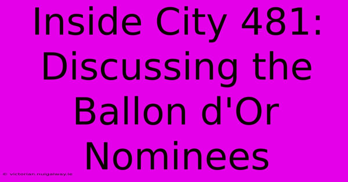 Inside City 481: Discussing The Ballon D'Or Nominees