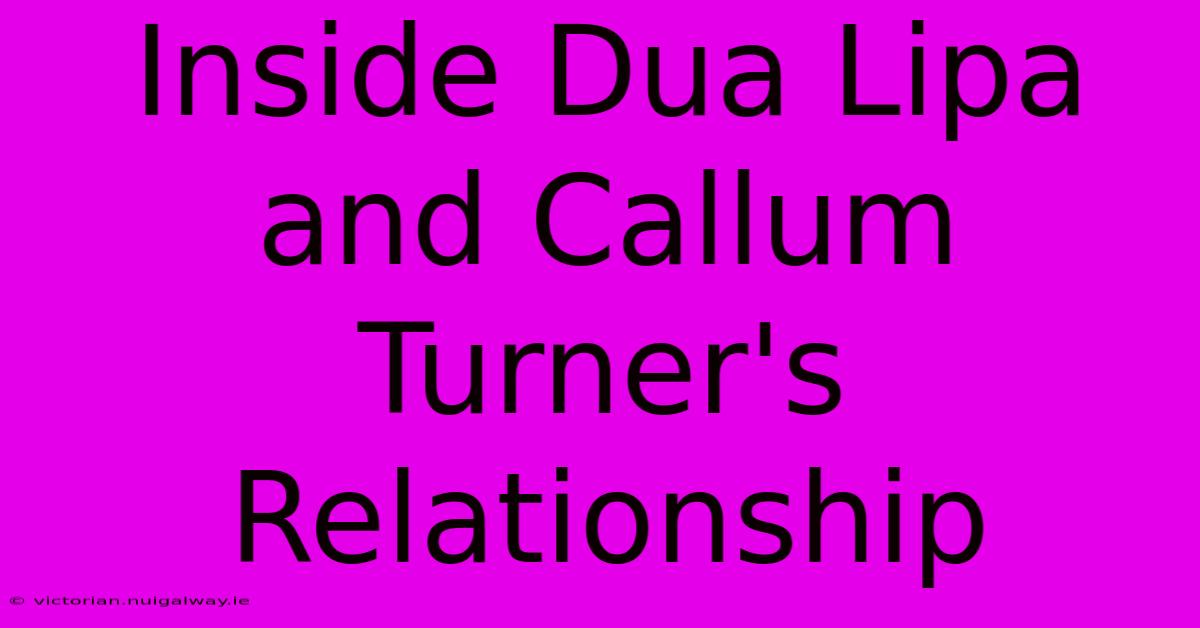 Inside Dua Lipa And Callum Turner's Relationship