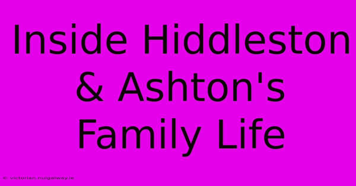 Inside Hiddleston & Ashton's Family Life