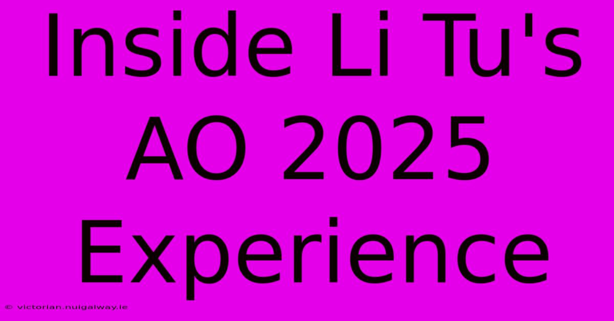 Inside Li Tu's AO 2025 Experience