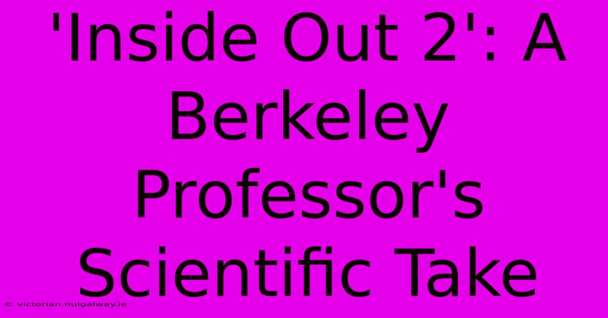 'Inside Out 2': A Berkeley Professor's Scientific Take