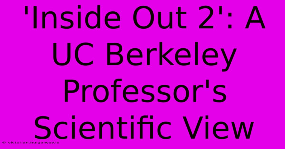 'Inside Out 2': A UC Berkeley Professor's Scientific View