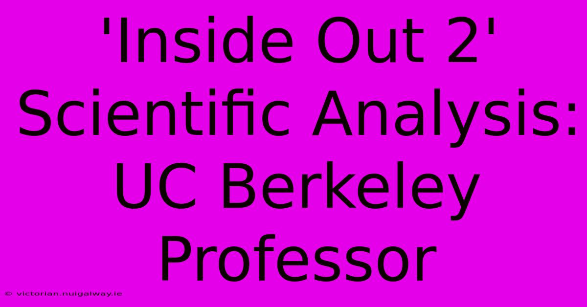 'Inside Out 2' Scientific Analysis: UC Berkeley Professor 