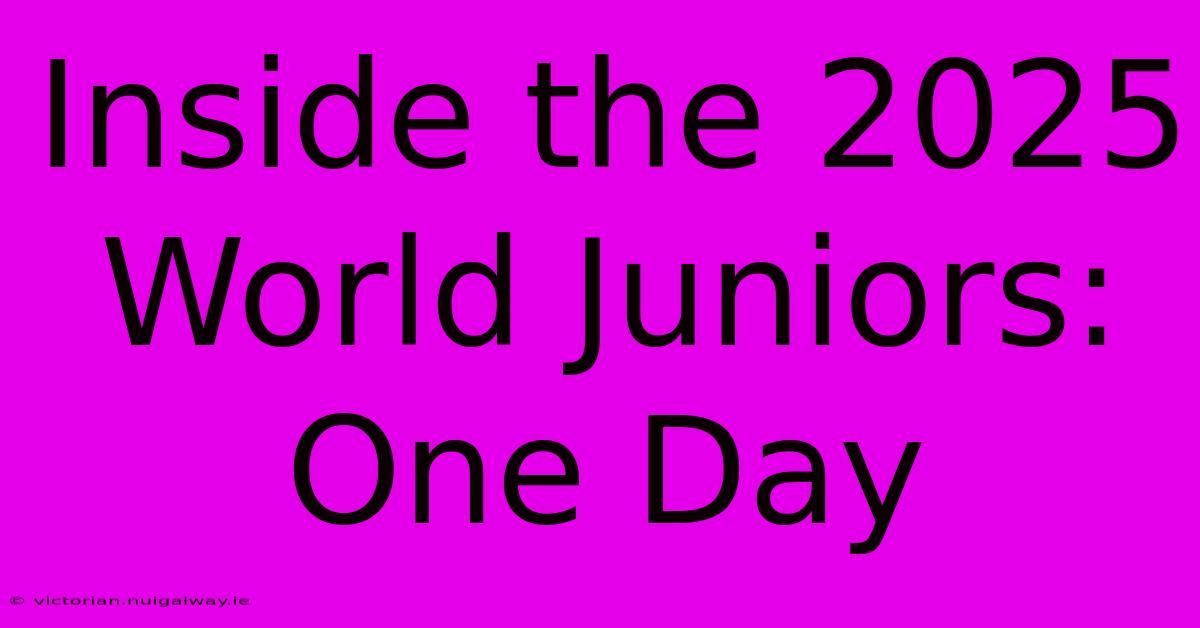 Inside The 2025 World Juniors: One Day