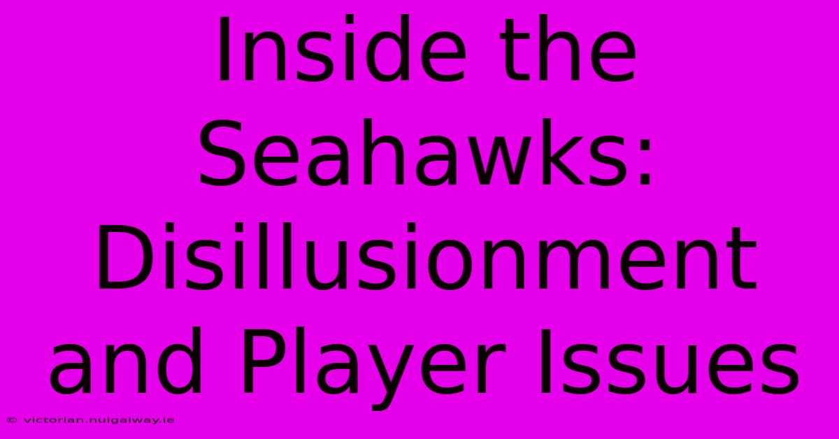 Inside The Seahawks: Disillusionment And Player Issues