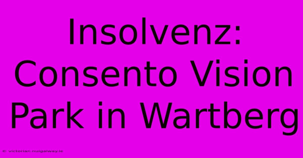 Insolvenz: Consento Vision Park In Wartberg