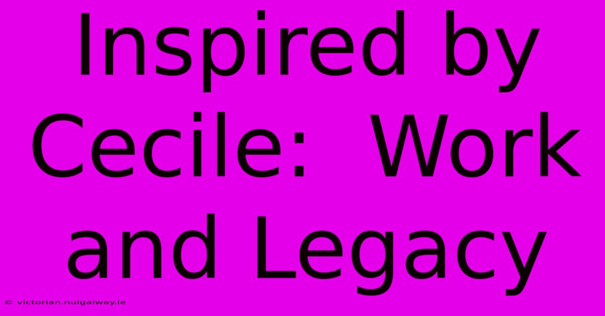 Inspired By Cecile:  Work And Legacy