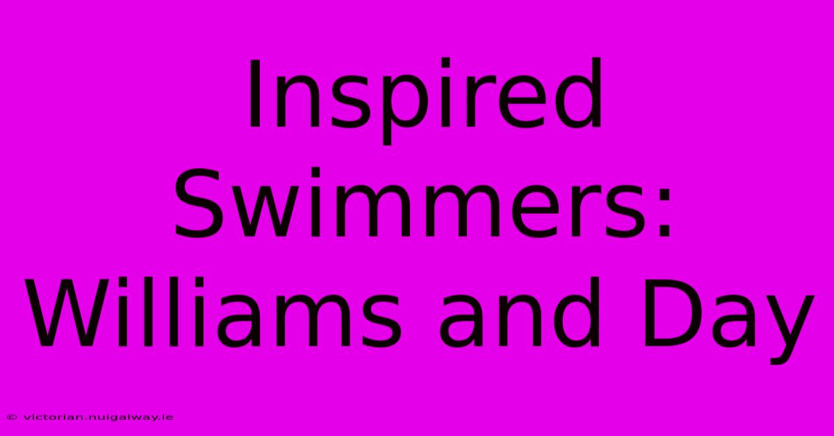 Inspired Swimmers: Williams And Day