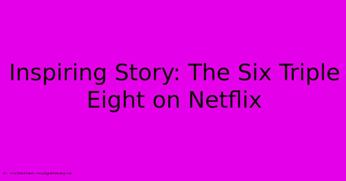 Inspiring Story: The Six Triple Eight On Netflix