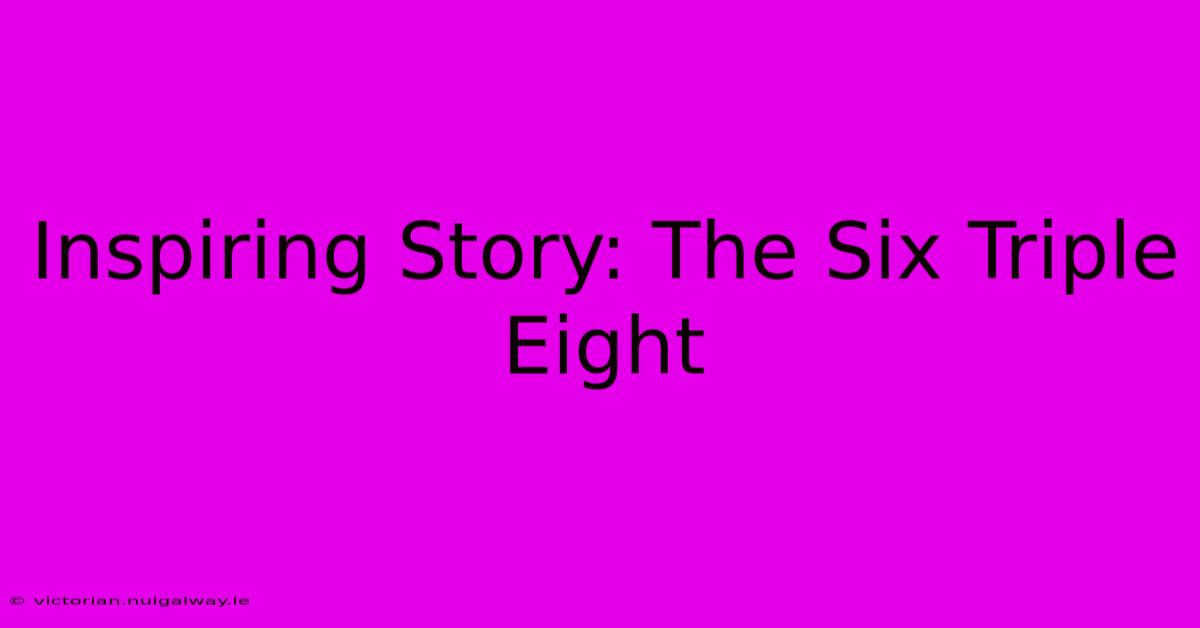 Inspiring Story: The Six Triple Eight