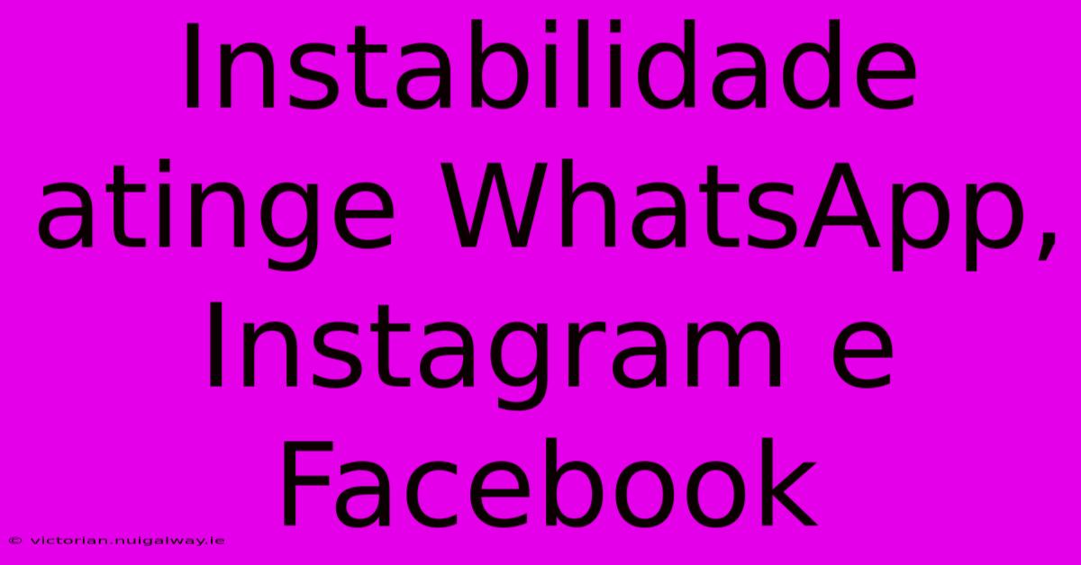 Instabilidade Atinge WhatsApp, Instagram E Facebook