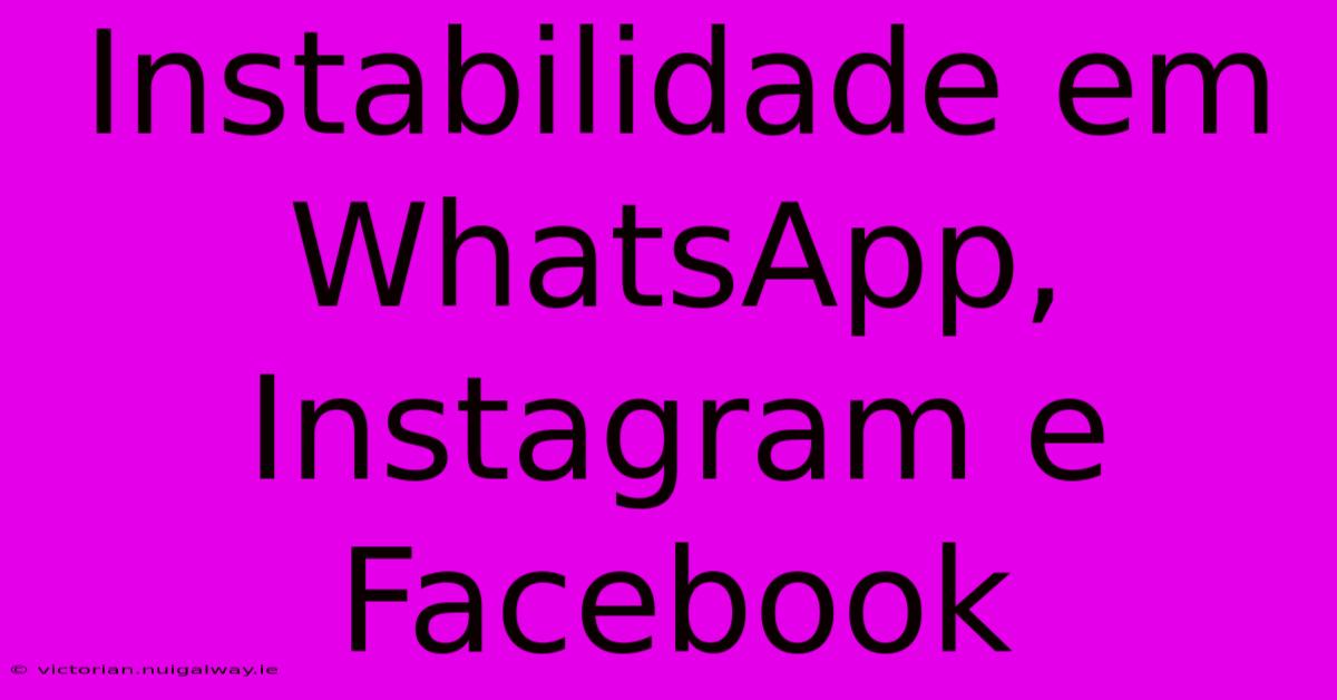 Instabilidade Em WhatsApp, Instagram E Facebook