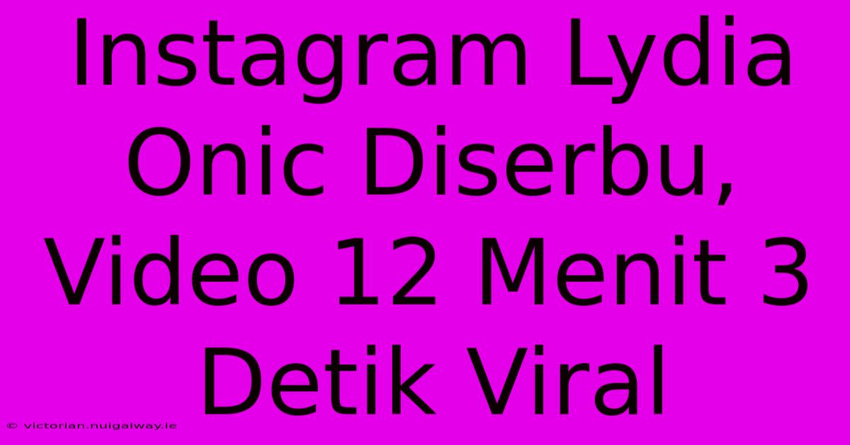 Instagram Lydia Onic Diserbu, Video 12 Menit 3 Detik Viral  